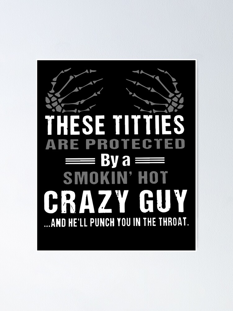 These Titties Are Protected By A Smokin Hot Crazy Guy Poster For