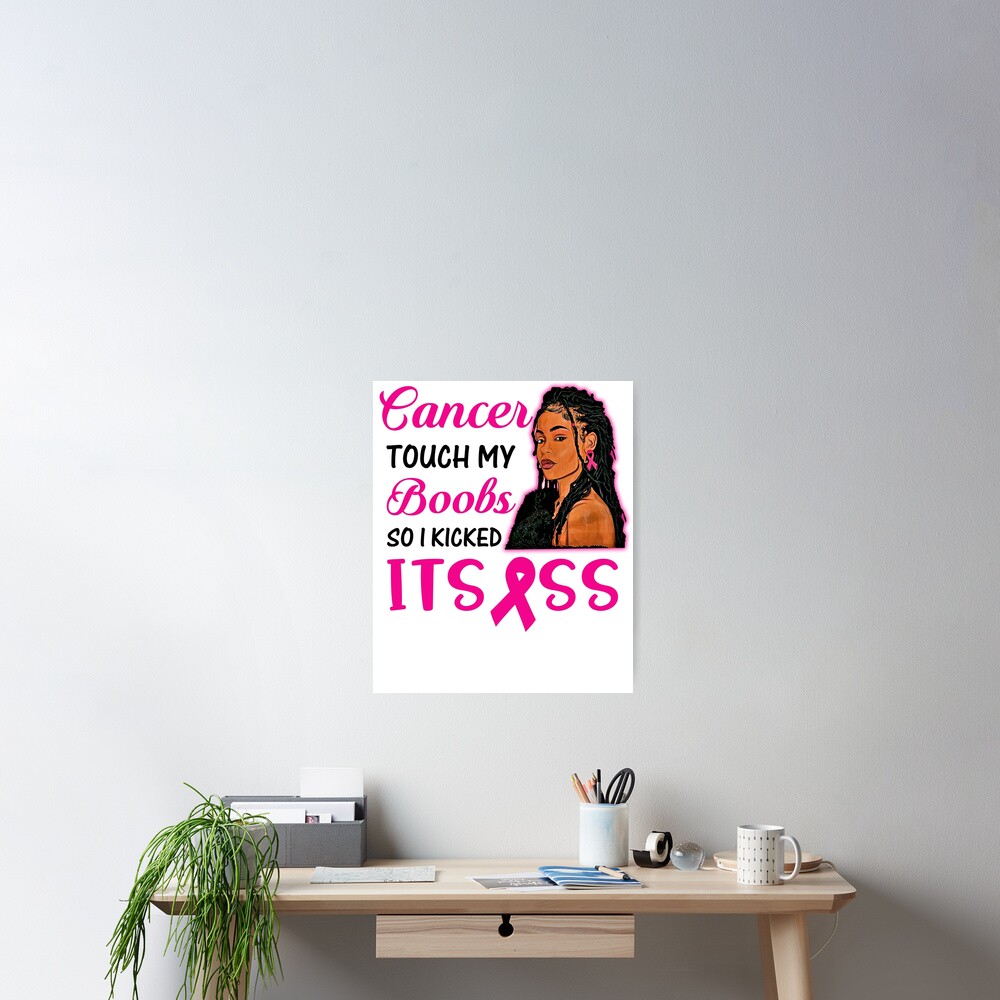 Breast Cancer Touch My Boobs So I Kicked Its Ass Poster For Sale By