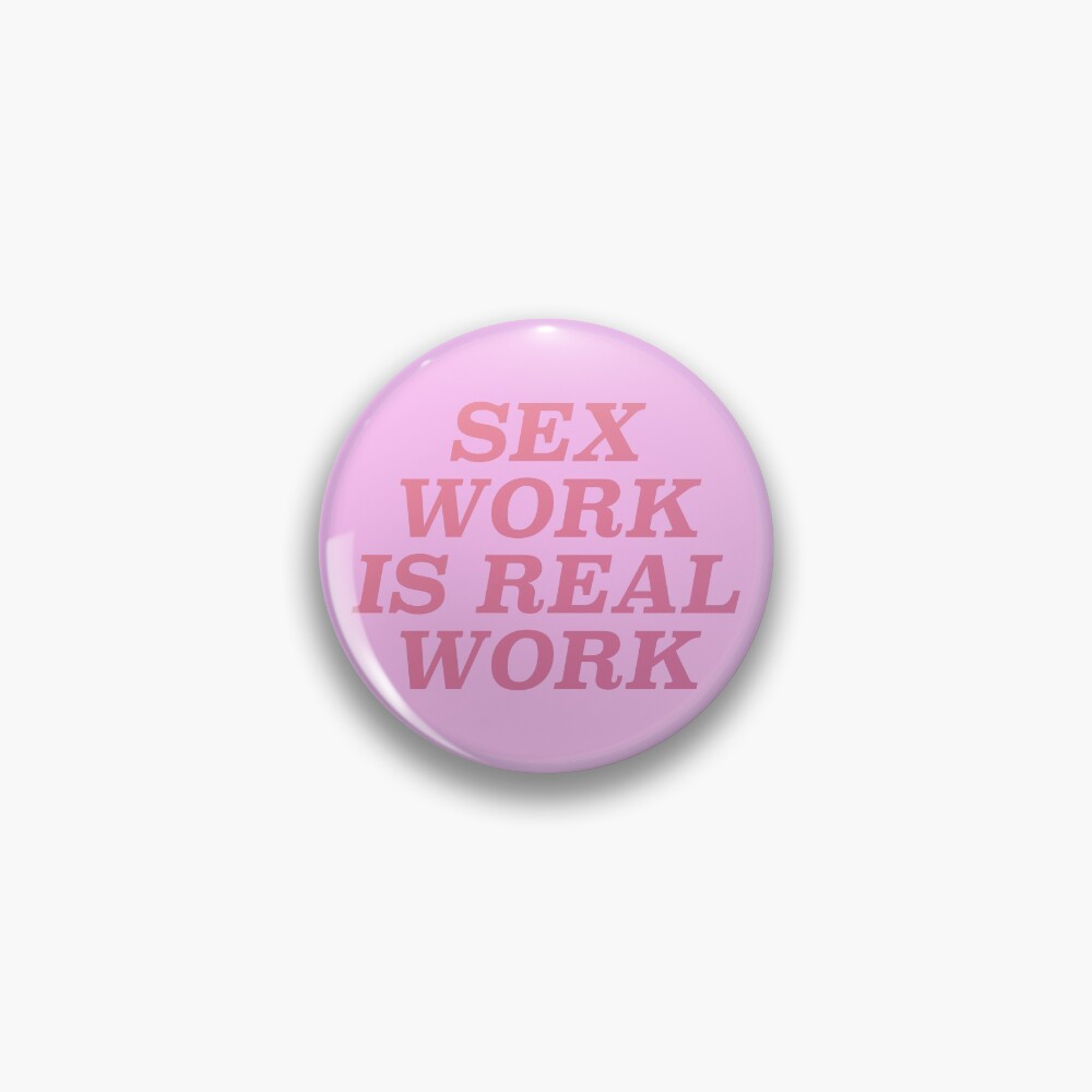 Sex Work Is Real Work Pin By Ssfootball Redbubble