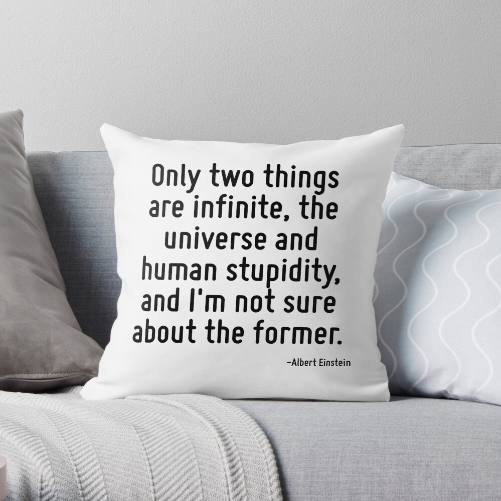 Only Two Things Are Infinite The Universe And Human Stupidity And I