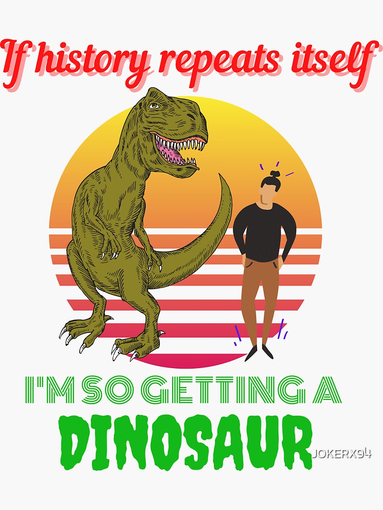 If History Repeats Itself I M So Getting A Dinosaur Sticker For Sale