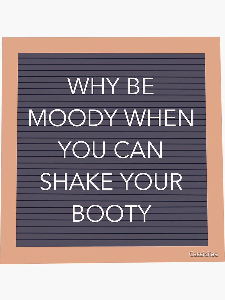 Why Be Moody When You Can Shake Your Booty Sticker By Cassidiiaa