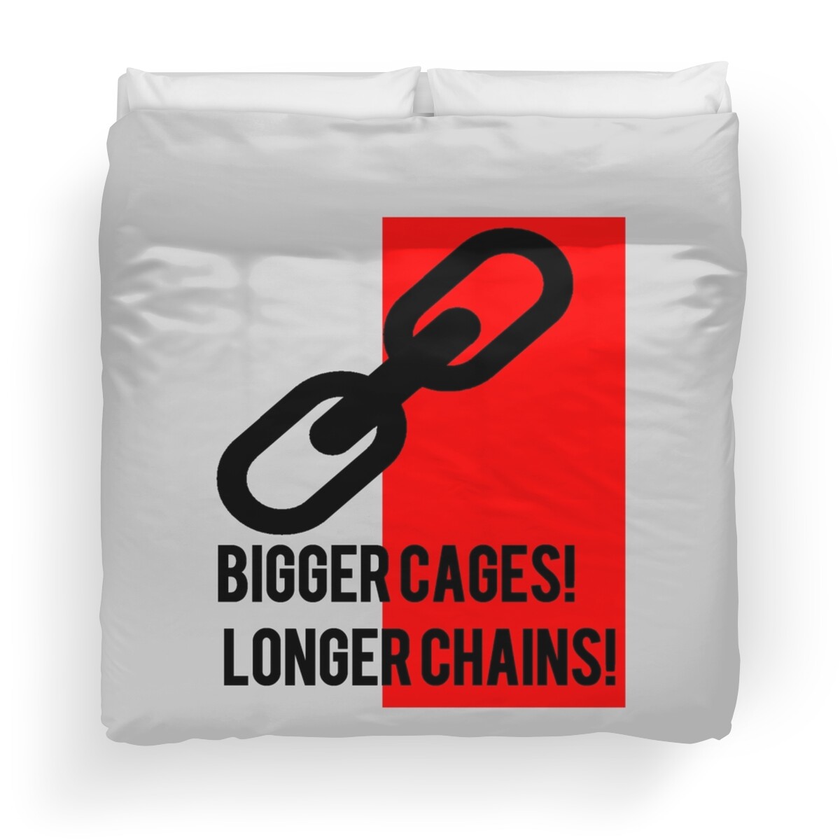 "BIGGER CAGES! LONGER CHAINS!" Duvet Covers by truthtopower Redbubble