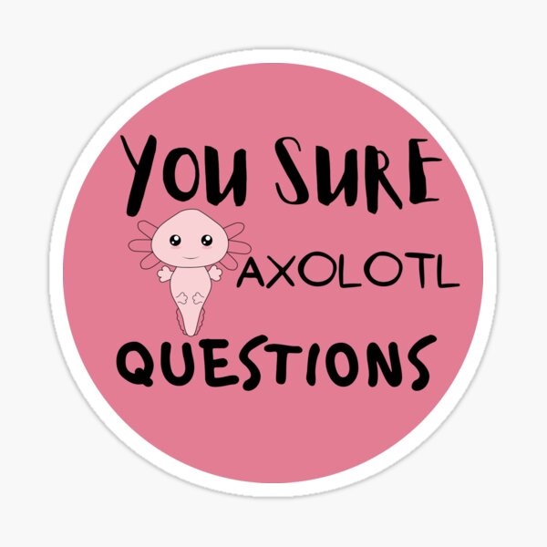 You Sure Axolotl Cute Questions Sticker For Sale By Martine Redbubble