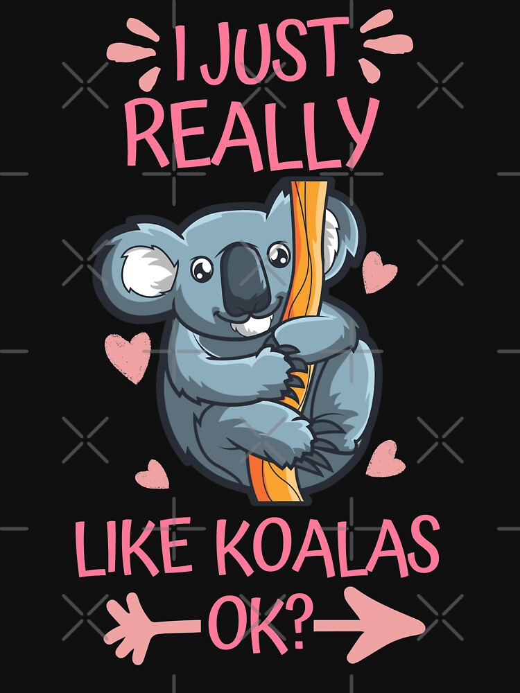 I Just Really Like Koalas Ok T Shirt By Ohmier Redbubble