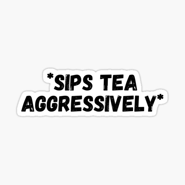 Sips Tea Aggressively Sticker For Sale By Leftoright Redbubble