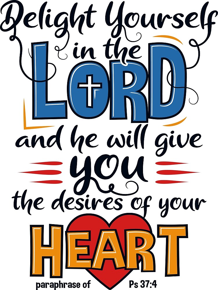 Delight Yourself In The Lord And He Will Give You The Desires Of Your