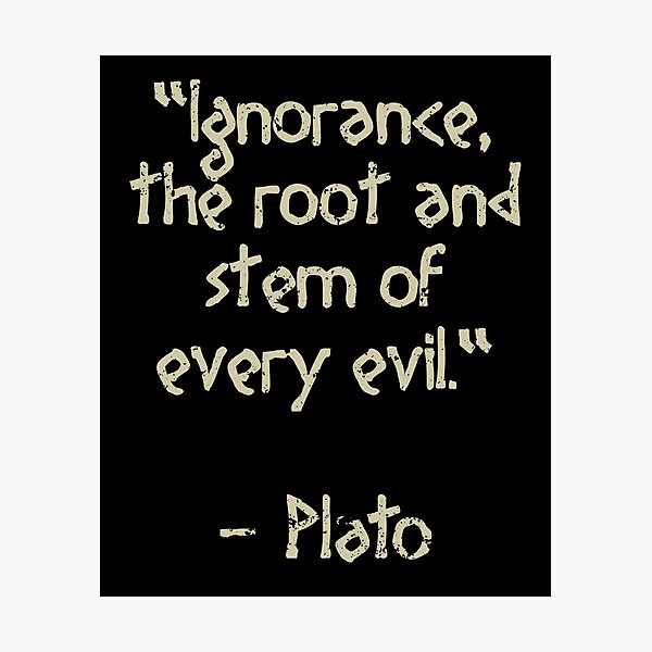 Plato Quote Ignorance The Root And Stem Of Every Evil