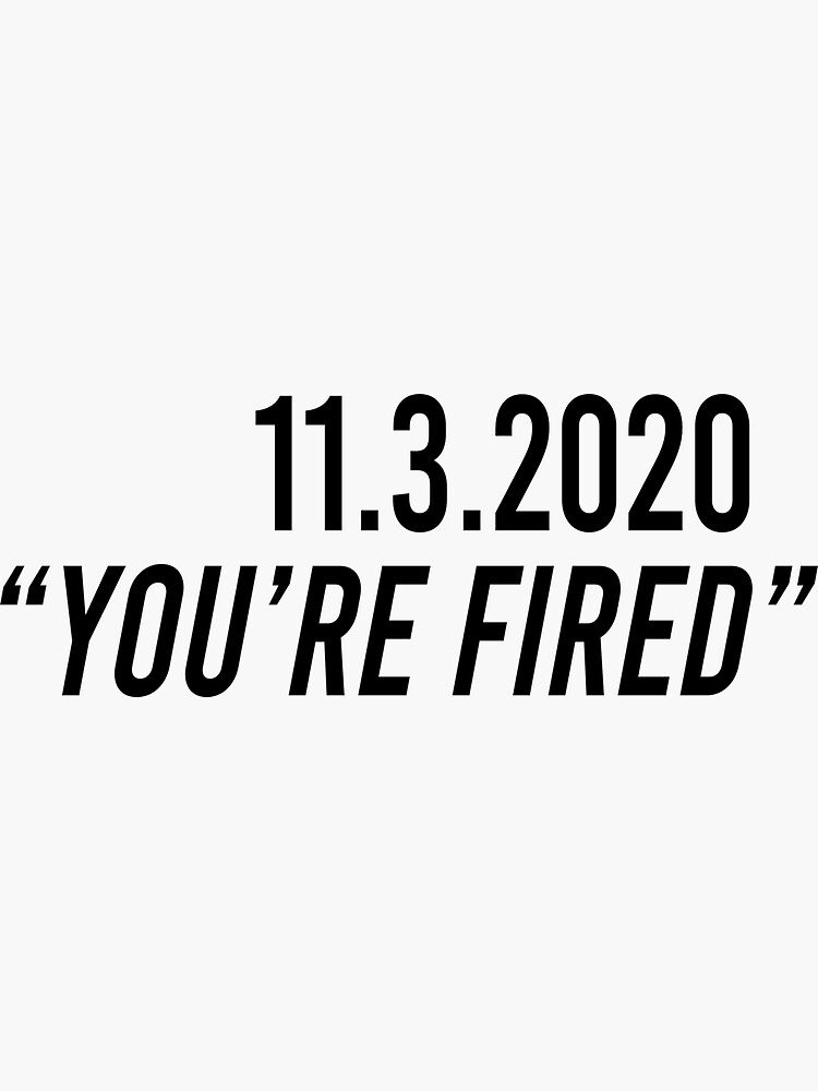 11 3 2020 You Re Fired Sticker By BrandyKrat Redbubble