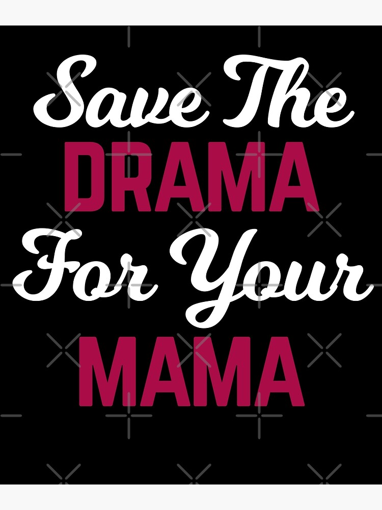 Save The Drama For Your Mama Poster By Albatrozz Redbubble