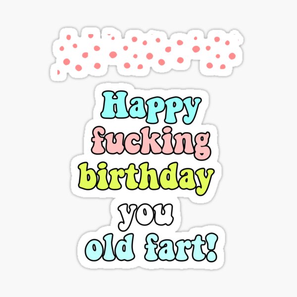 Happy Fucking Birthday You Old Fart Sticker For Sale By Avit1 Redbubble