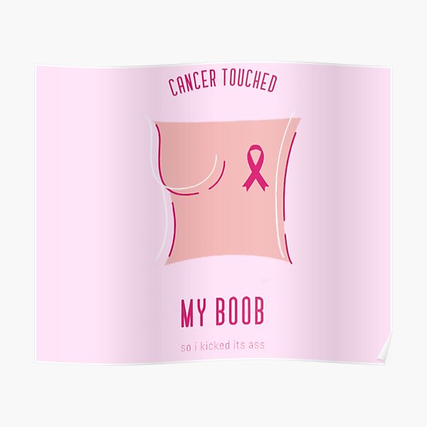 Cancer Touched My Boob So I Kicked It S Ass Poster For Sale By Essoly