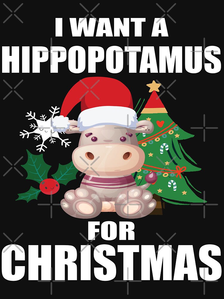 I Want A Hippopotamus For Christmas T Shirt For Sale By Teehadr