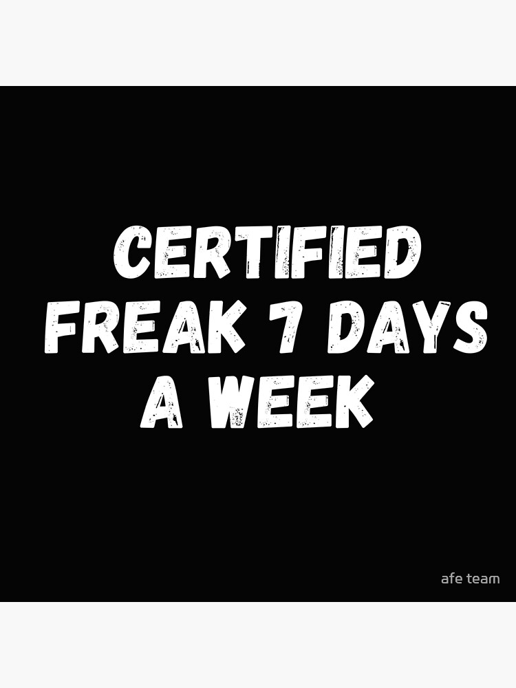 Funny Certified Freak Seven Days A Week Poster For Sale By Aferni