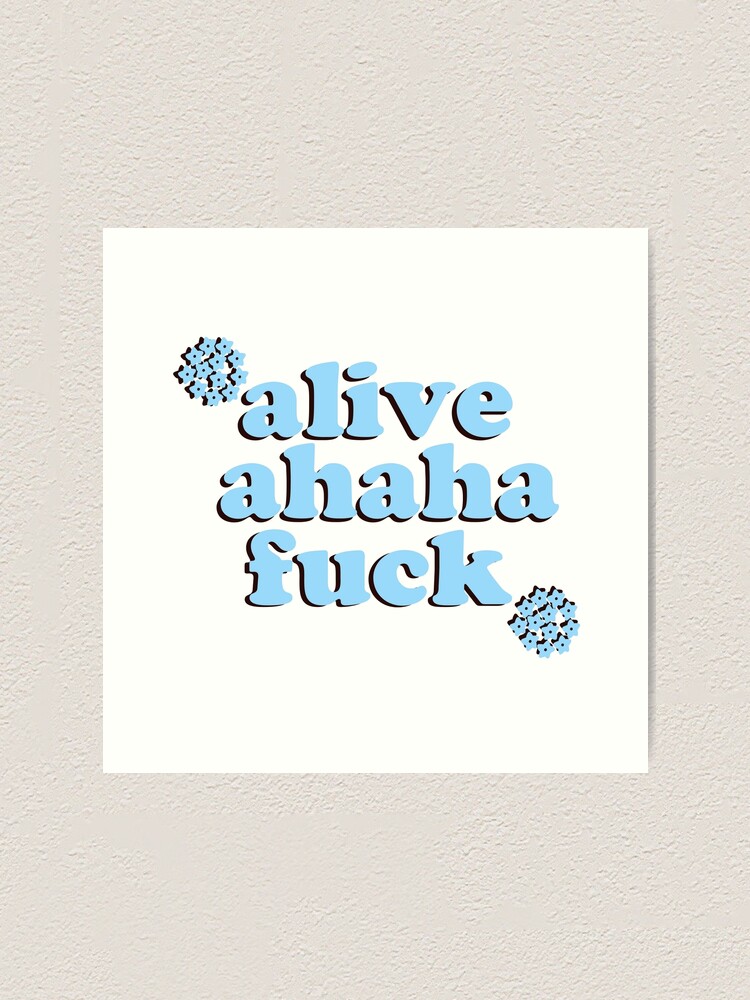 Alive Ahaha Fuck Funny Meme Art Print By Jajulile Redbubble