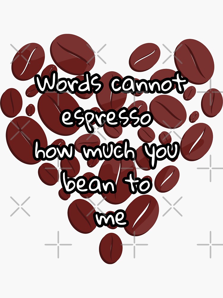 Words Cannot Espresso How Much You Bean To Me Sticker For Sale By