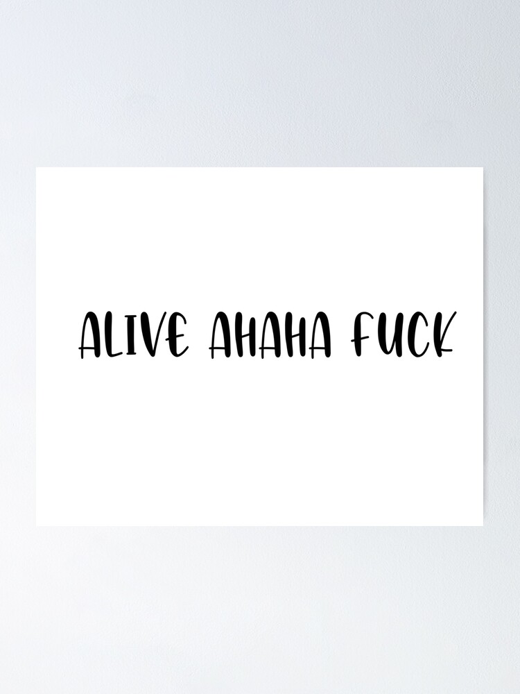 Alive Ahaha Fuck Poster By MJinColor Redbubble