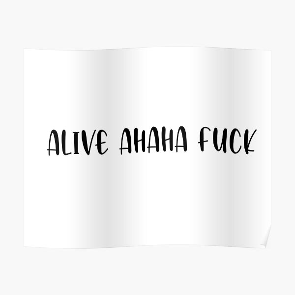 Alive Ahaha Fuck Poster By MJinColor Redbubble