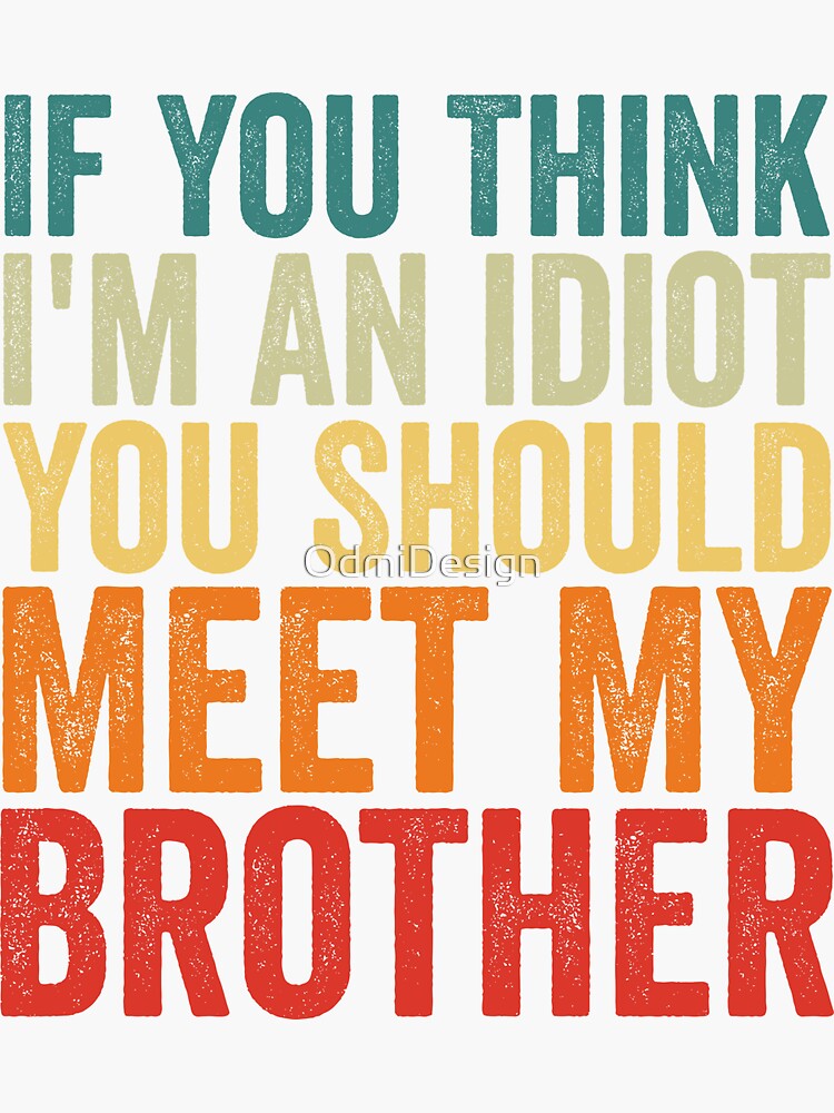 If You Think I M An Idiot You Should Meet My Brother Sticker By