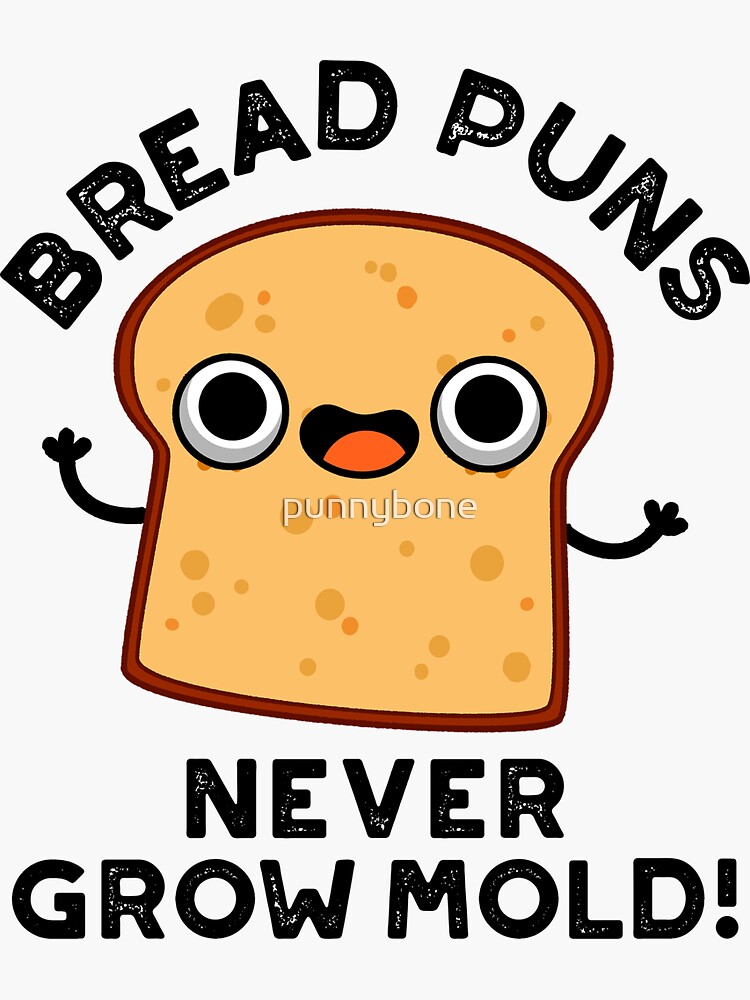 Bread Puns Never Grow Mold Cute Food Pun Sticker For Sale By