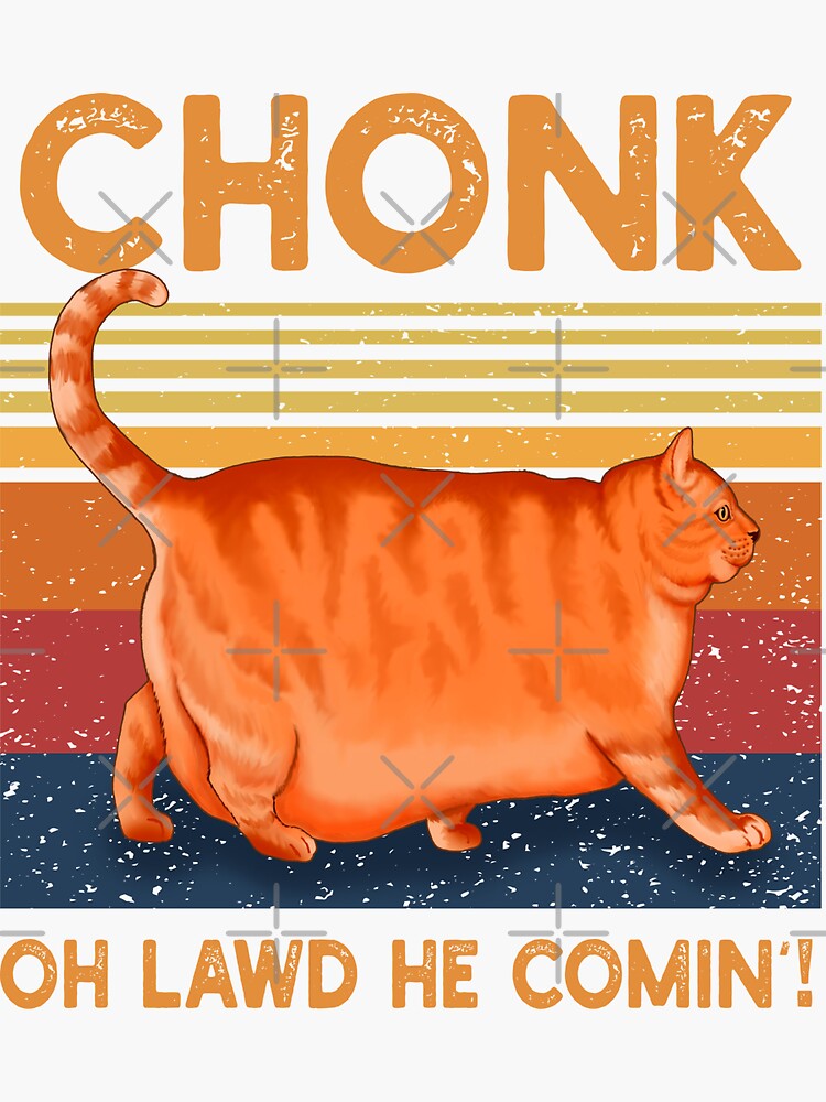 Chonk Oh Lawd He Comin Sticker For Sale By Greensplash Redbubble