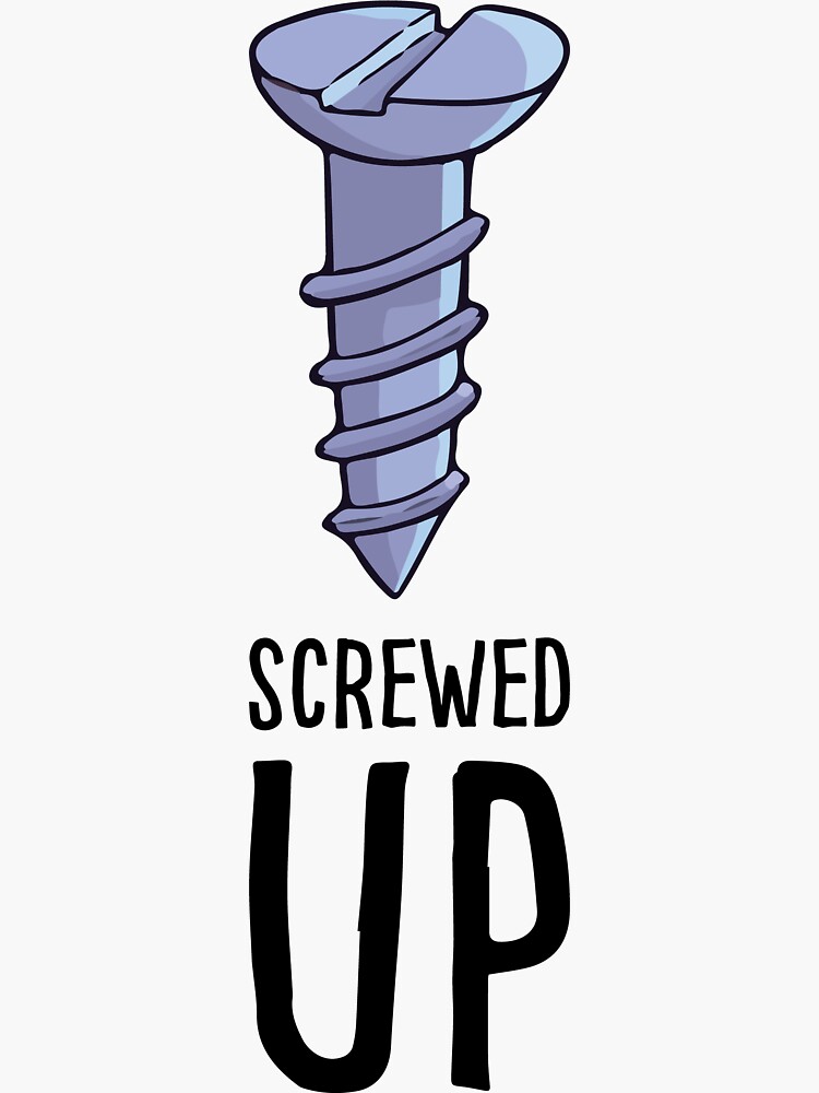 Screwed Up Sticker For Sale By Tonyworld Redbubble