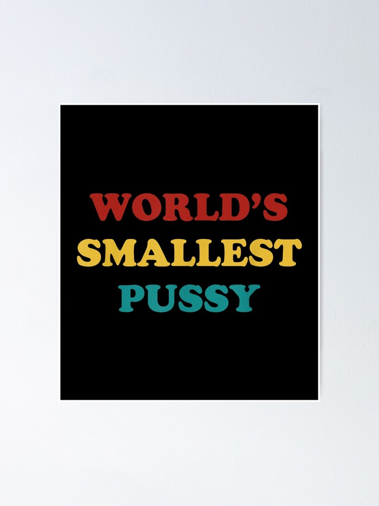 World S Smallest Pussy Poster By Broncosteam Redbubble