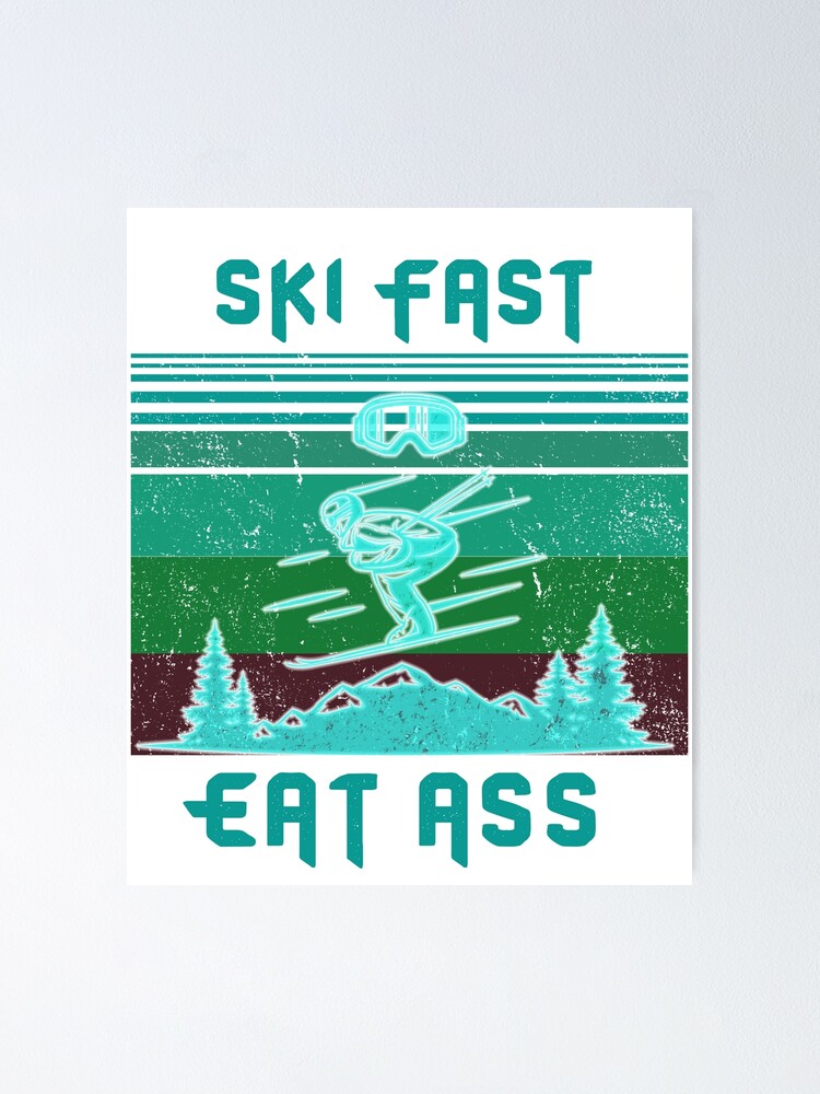 Ski Fast Eat Ass Poster For Sale By Zrika Redbubble