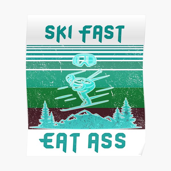 Ski Fast Eat Ass Poster For Sale By Zrika Redbubble