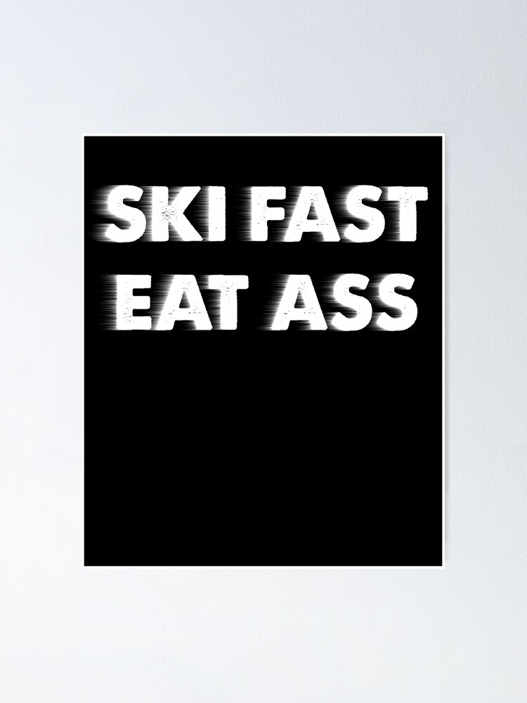 Ski Fast Eat Ass Poster For Sale By Zrika Redbubble