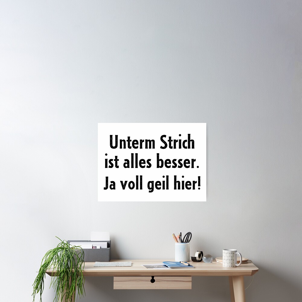 Witzige sprüche Unterm Strich ist alles besser Poster by cursotti