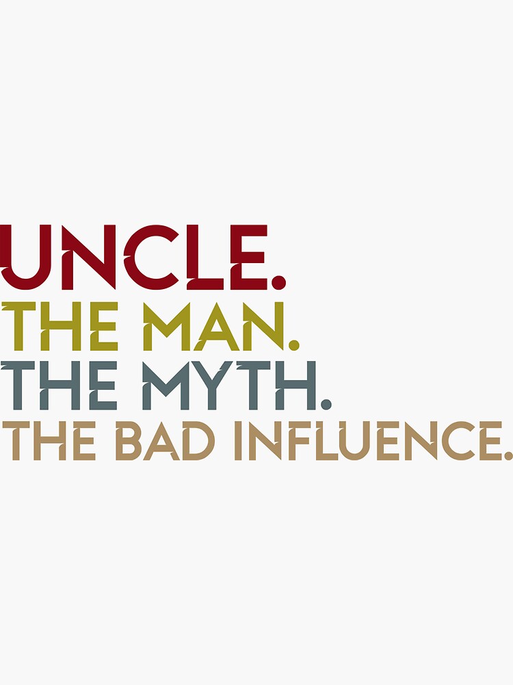 Uncle The Man The Myth The Bad Influence Shirt Sticker By Nemy