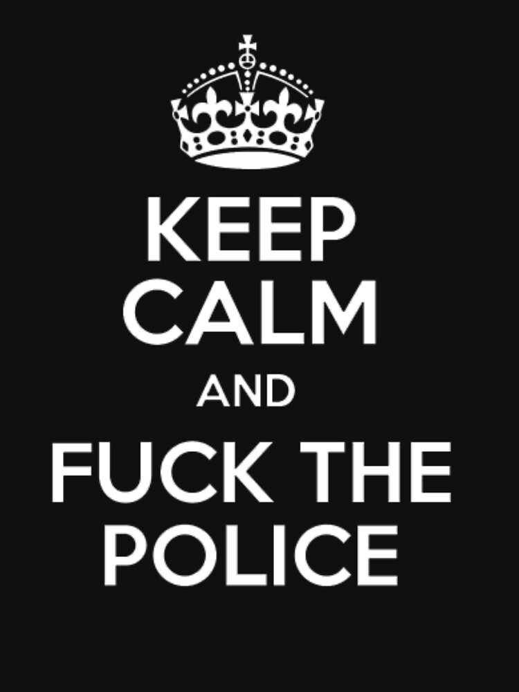 KEEP CALM ANF FUCK THE POLICE T Shirt By Moustapha123 Redbubble