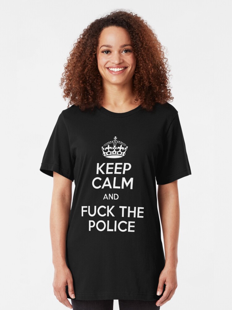 Keep Calm Anf Fuck The Police T Shirt By Moustapha Redbubble