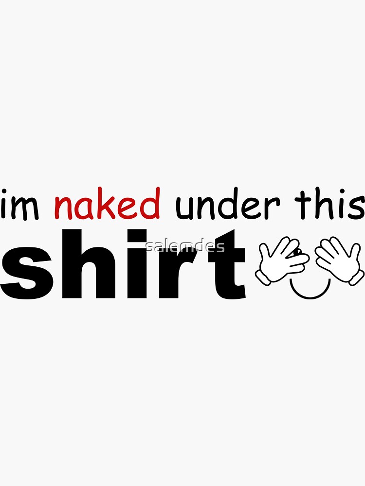 Im Naked Under This Shirt Sticker By Salemdes Redbubble