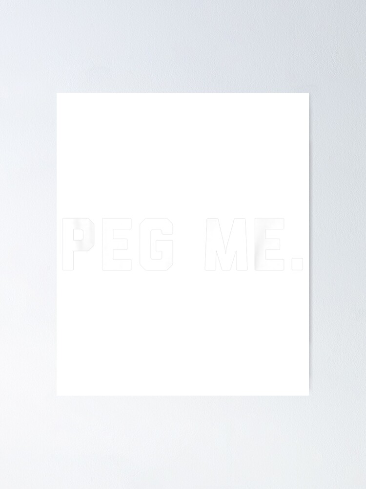 Peg Me Begging For A Pegging Funny Dildo Sex Toy T Shirt Poster By