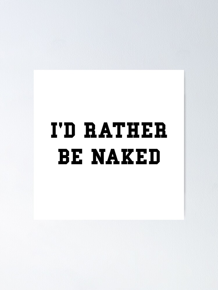 Rather Be Naked Poster By TheBestStore Redbubble