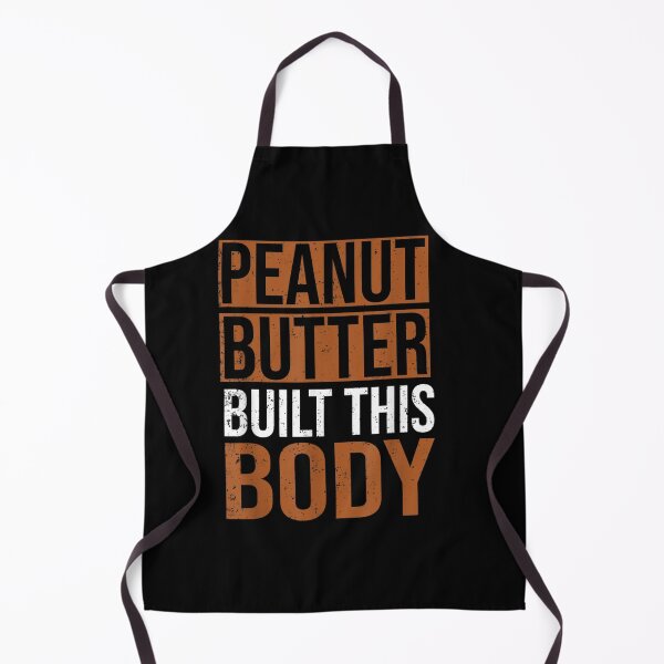 Peanut Butter Built This Body Peanut Butter Lover Apron By Pdxv165