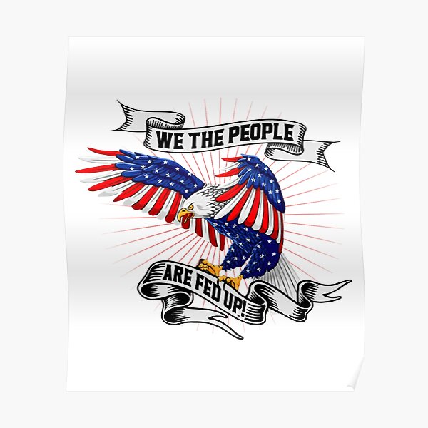 We The People Are Fed Up Poster For Sale By Nguyenhines Redbubble