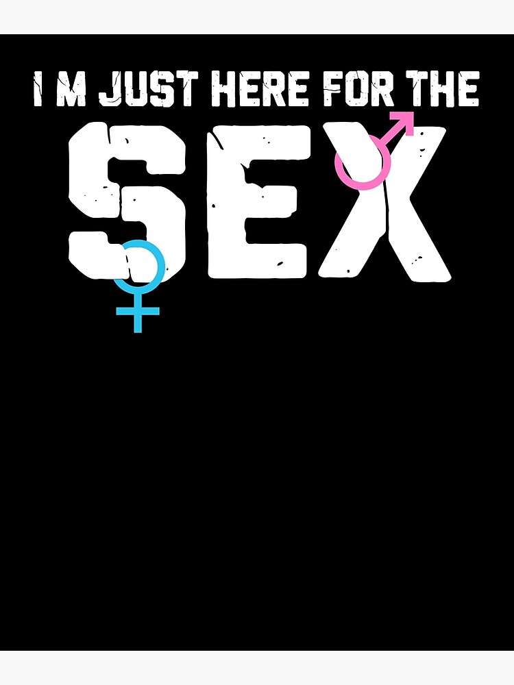 Im Just Here For The Sex Gender Reveal Poster For Sale By Fickle1740