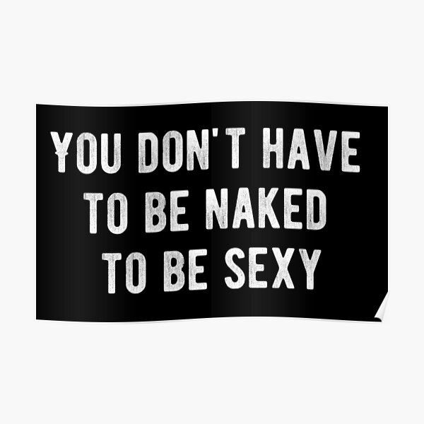 You Don T Have To Be Naked To Be Sexy Poster For Sale By Jwebmarket