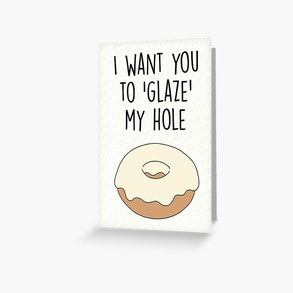 I Want You To Glaze My Hole Funny Valentine S Day Card Naughty