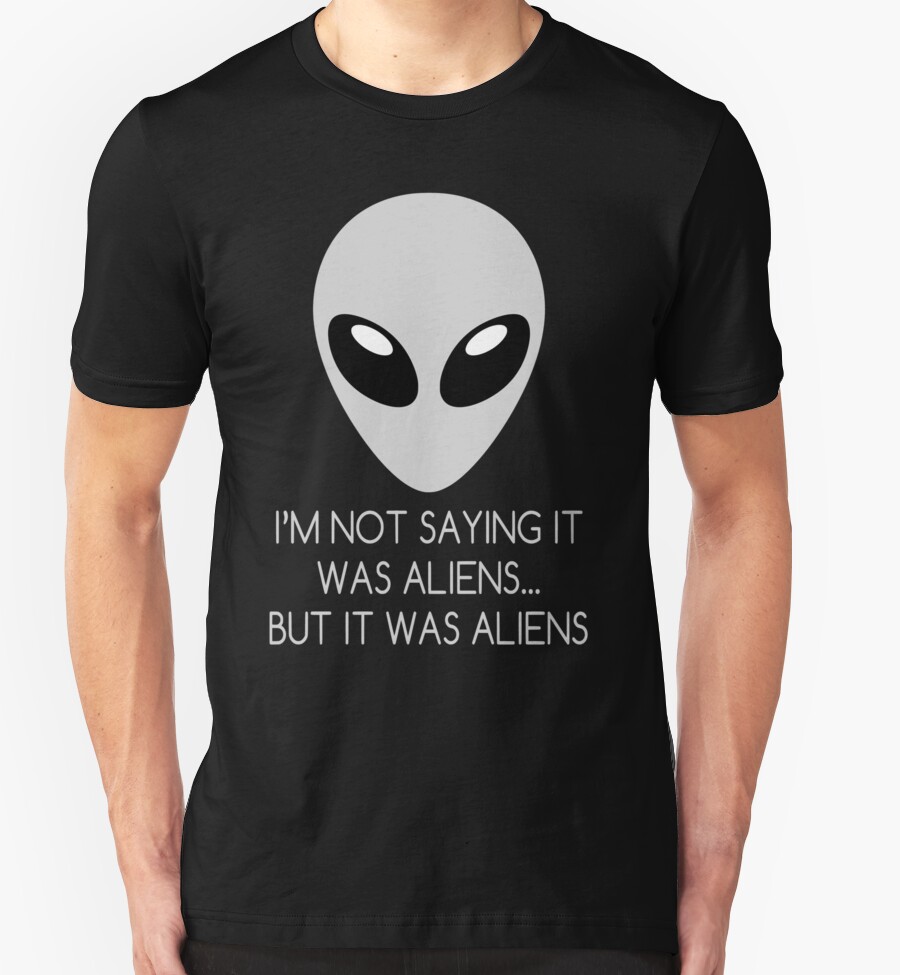 it's never aliens shirt