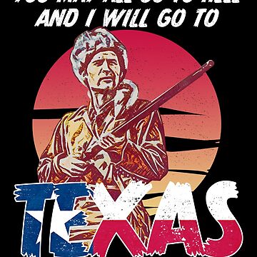 You May All Go To Hell And I Will Go To Texas Davy Crockett