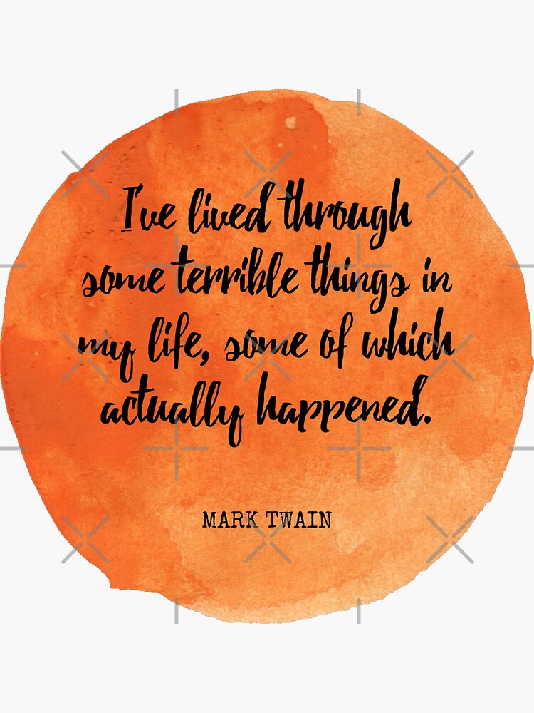 Mark Twain I Ve Lived Through Some Terrible Things In My Life Some