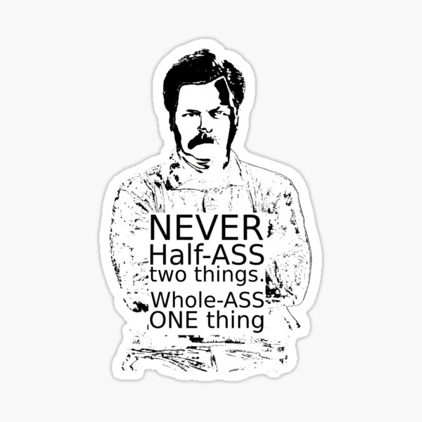 Ron Swanson Never Half Ass Two Things Whole Ass One Thing Parks