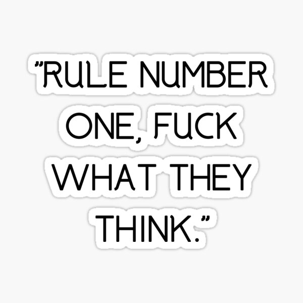 Rule Number One Fuck What They Think Sticker By Smilesformiless