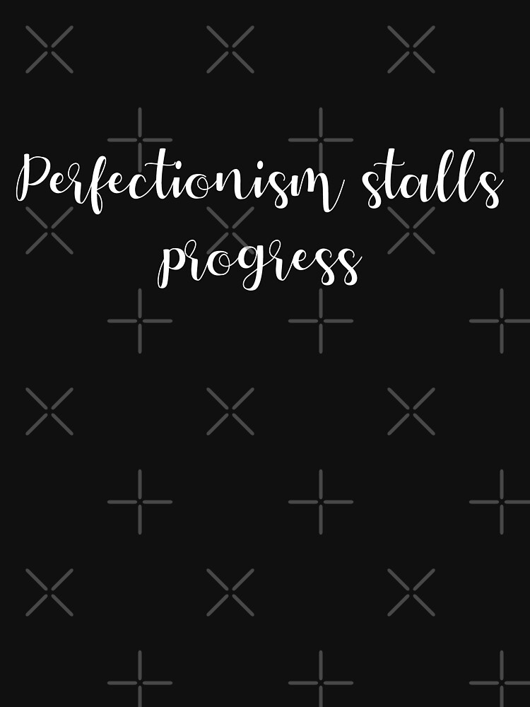 Perfectionism Stalls Progress Inspirational Three Word Quote T Shirt