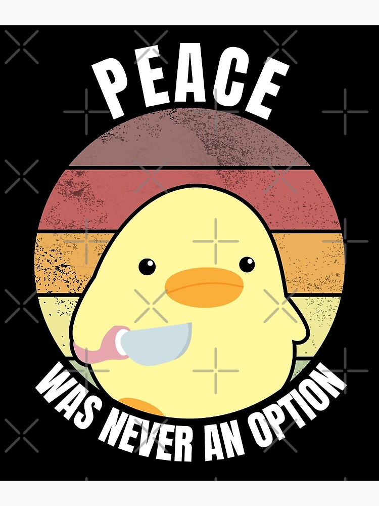 Peace Was Never An Option Duck With Knife Meme Poster By