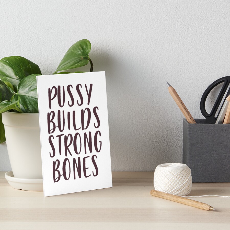 Pussy Builds Strong Bones Art Board Print For Sale By Olicloud